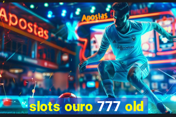 slots ouro 777 old